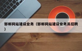 洛阳邯郸网站建设业务（邯郸网站建设业务员招聘）