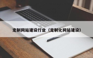 洛阳定制网站建设行业（定制化网站建设）