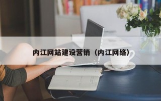 洛阳内江网站建设营销（内江网络）